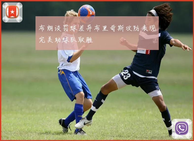 布朗谈罚球差异布里奇斯攻防表现完美助球队取胜